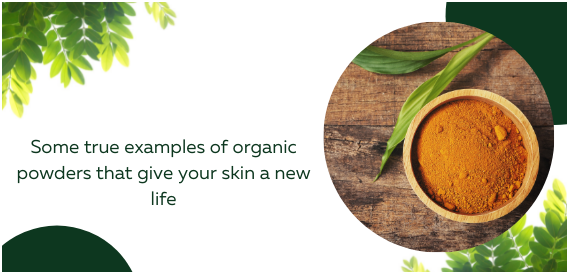 Some true examples of organic powders that give your skin a new life